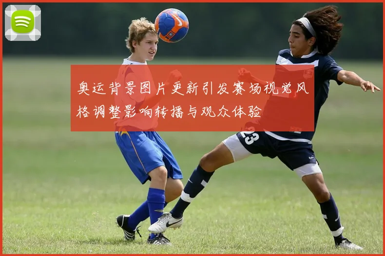 奥运背景图片更新引发赛场视觉风格调整影响转播与观众体验
